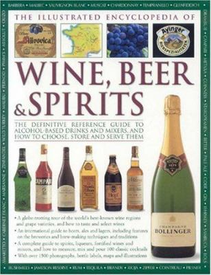 The illustrated encyclopedia of wine, beer & spirits : the definitive reference guide to alcohol-based drinks and mixers, and how to choose, store and serve them