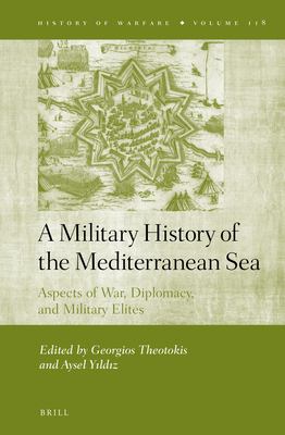 A military history of the Mediterranean Sea : aspects of war, diplomacy, and military elites