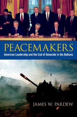 Peacemakers : American leadership and the end of genocide in the Balkans