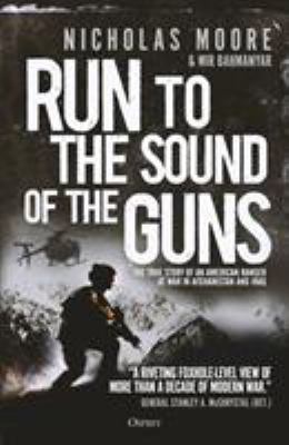 Run to the sound of the guns : the true story of an American Ranger at war in Afghanistan and Iraq