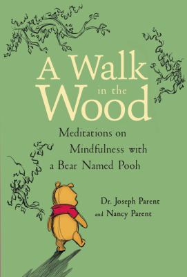 A walk in the wood : meditations on mindfulness with a bear named Pooh