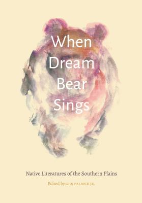 When Dream Bear sings : Native literatures of the Southern Plains