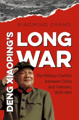 Deng Xiaoping's Long War : the Military Conflict between China and Vietnam, 1979-1991