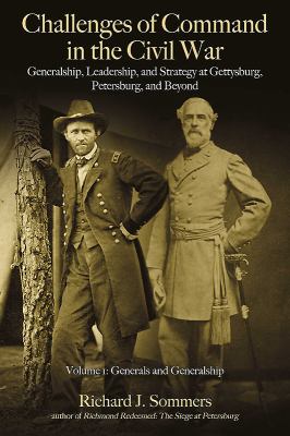 Challenges of command in the Civil War : generalship, leadership, and strategy at Gettysburg, Petersburg, and beyond