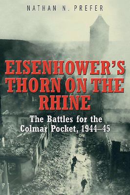 Eisenhower's thorn on the Rhine : the battles for the Colmar Pocket, 1944-45