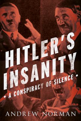 Hitler's insanity : a conspiracy of silence