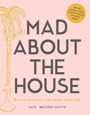 Mad about the house : how to decorate your home with style