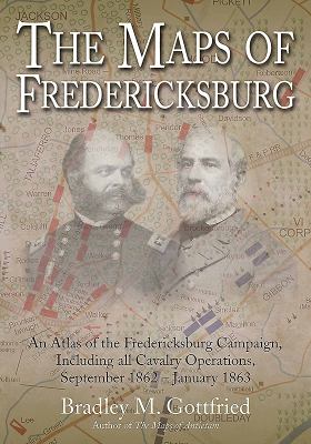 The maps of Fredericksburg : an atlas of the Fredericksburg Campaign, including all cavalry operations, September 18, 1862-January 22, 1863