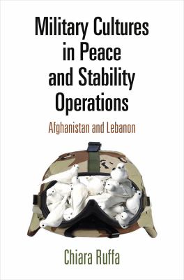 Military cultures in peace and stability operations : Afghanistan and Lebanon