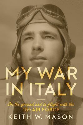 My war in Italy : on the ground and in flight with the 15th Air Force
