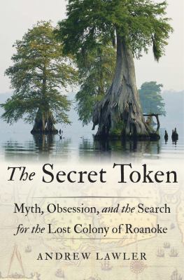 The secret token : myth, obsession, and the search for the lost colony of Roanoke