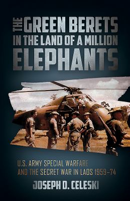 The Green Berets in the land of a million elephants : U.S. Army special warfare and the secret war in Laos 1959-74