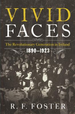 Vivid faces : the revolutionary generation in Ireland, 1890-1923