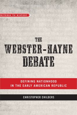 The Webster-Hayne Debate : defining nationhood in the early American republic