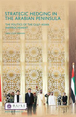 Strategic hedging in the Arabian Peninsula : the politics of the gulf-asian rapprochement