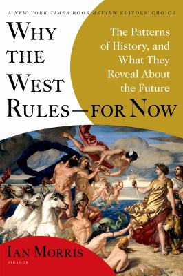 Why the West rules-- for now : the patterns of history, and what they reveal about the future