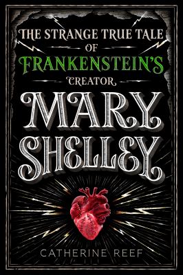 Mary Shelley : the strange, true tale of Frankenstein's creator