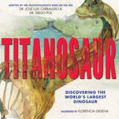 Titanosaur : discovering the world's largest dinosaur
