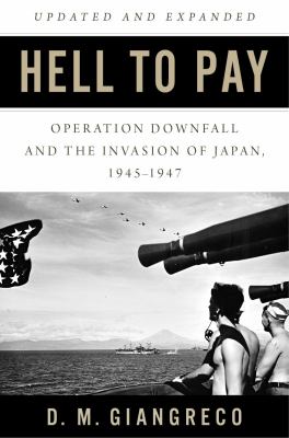 Hell to pay : Operation Downfall and the invasion of Japan, 1945-47
