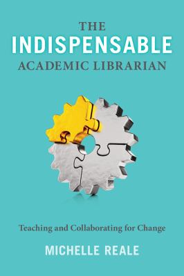 The indispensable academic librarian : teaching and collaborating for change