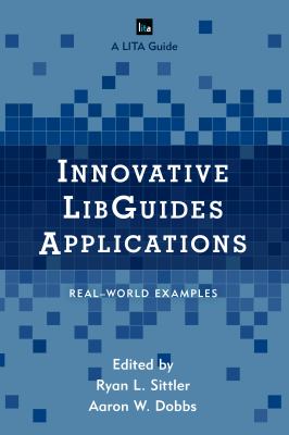 Innovative LibGuides applications : real-world examples