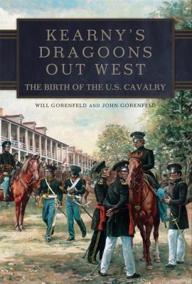 Kearny's Dragoons Out West : the birth of the U.S. Cavalry