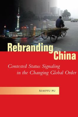 Rebranding China : contested status signaling in the changing global order