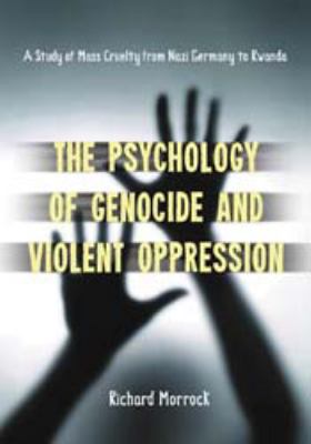 The psychology of genocide and violent oppression : a study of mass cruelty from Nazi Germany to Rwanda