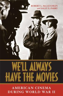 We'll always have the movies : American cinema during World War II