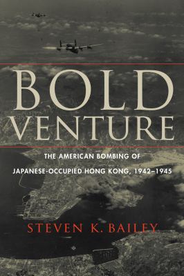 Bold venture : the American bombing of Japanese-occupied Hong Kong, 1942-1945