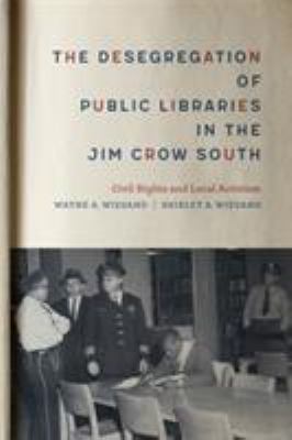 The desegregation of public libraries in the Jim Crow South : civil rights and local activism