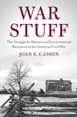 War stuff : the struggle for human and environmental resources in the American Civil War