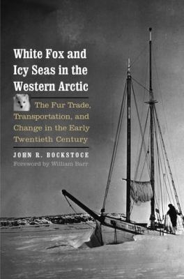 White fox and icy seas in the western Arctic : the fur trade, transportation, and change in the early twentieth century