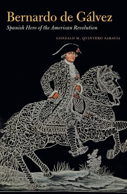 Bernardo de Gálvez : Spanish hero of the American Revolution