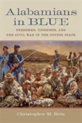 Alabamians in blue : freedmen, unionists, and the Civil War in the Cotton State