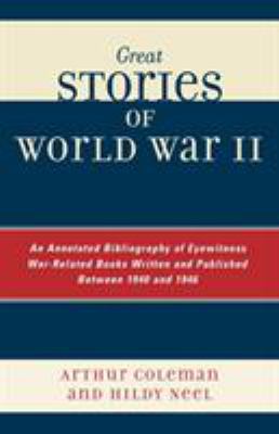 Great stories of World War II : an annotated bibliography of eyewitness war-related books written and published between 1940 and 1946
