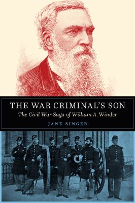 The war criminal's son : the civil war saga of William A. Winder