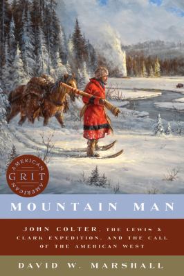 Mountain Man : John Colter, the Lewis & Clark Expedition, and the call of the American West