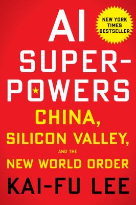 AI superpowers : China, Silicon Valley, and the new world order