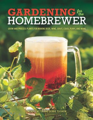 Gardening for the homebrewer : grow and process plants for making beer, wine, gruit, cider, perry, and more