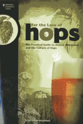 For the love of hops : the practical guide to aroma, bitterness, and the culture of hops