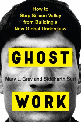 Ghost work : how to stop Silicon Valley from building a new global underclass