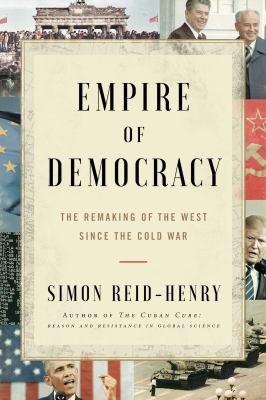 Empire of democracy : the remaking of the West since the Cold War, 1971-2017
