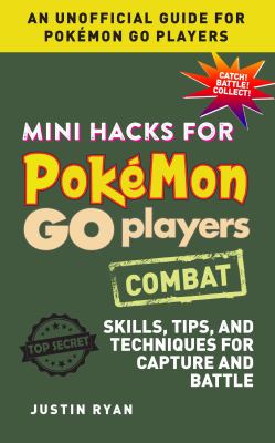 Mini hacks for Pokémon go players : combat : skills, tips, and techniques for capture and battle