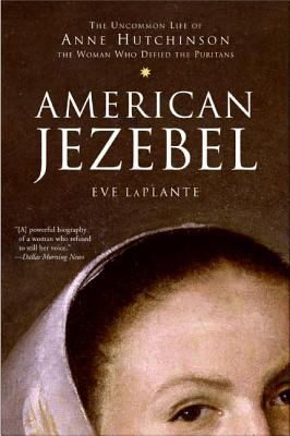 American Jezebel : the uncommon life of Ann Hutchinson, the woman who defied the Puritans