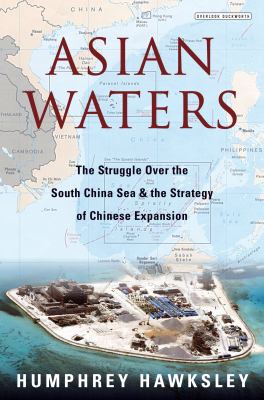 Asian waters : the struggle over the South China Sea and the strategy of Chinese expansion
