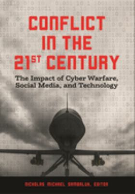 Conflict in the 21st century : the impact of cyber warfare, social media, and technology