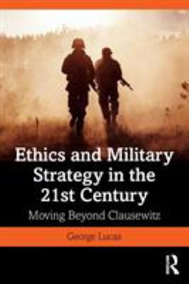 Ethics and military strategy in the 21st century : moving beyond Clausewitz