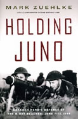 Holding Juno : Canada's heroic defence of the D-Day beaches, June 7-12, 1944