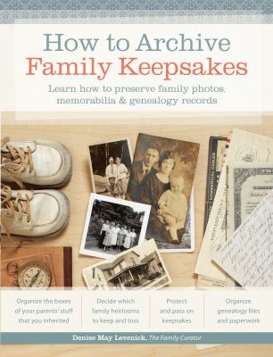 How to archive family keepsakes : learn how to preserve family photos, memorabilia & genealogy records